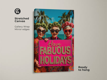 Stretched canvas art featuring three fashionable older women holding a 'Have Fabulous Holidays' sign. The gallery-wrapped canvas has mirrored edges and is ready to hang. A fun holiday art print that adds a touch of humor and style to your home decor.