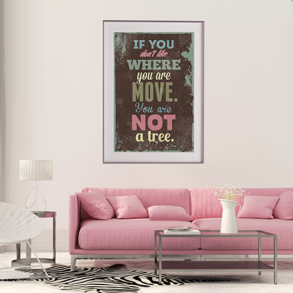 If You Don't Like Where You Are Move You Are Not A Tree Motivational Quote Posters-Vertical Posters NOT FRAMED-CetArt-8″x10″ inches-CetArt