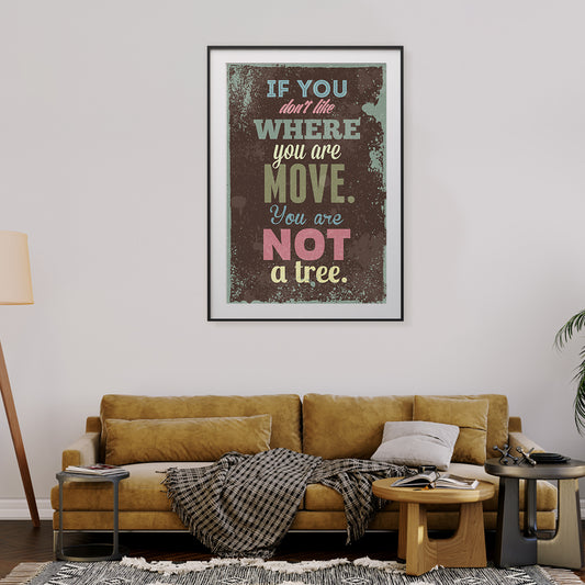If You Don't Like Where You Are Move You Are Not A Tree Motivational Quote Posters-Vertical Posters NOT FRAMED-CetArt-8″x10″ inches-CetArt